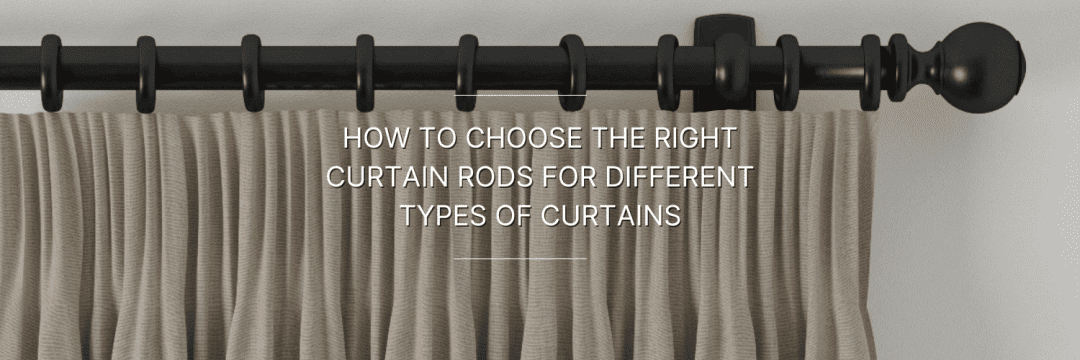 Choosing the Best Curtain Rods for different type of curtain