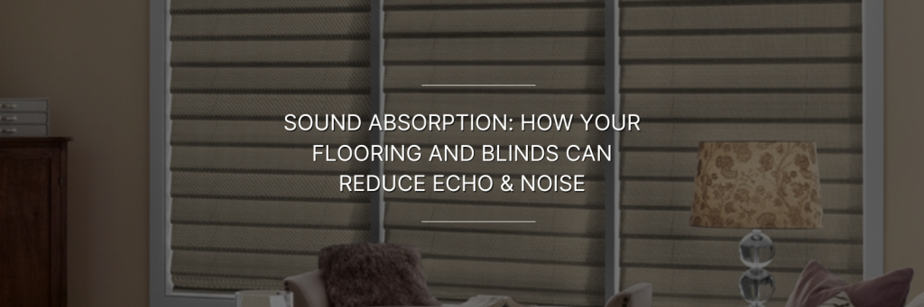 window blinds in a living room with a text overlay on a stylish living room image discussing how flooring and blinds can reduce echo and noise.