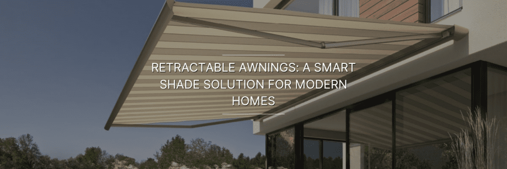 Modern house exterior with beige retractable awning extended over large windows, offering shade. Background shows trees and blue sky. Text reads "Retractable Awnings: A Smart Shade Solution for Modern Homes."
