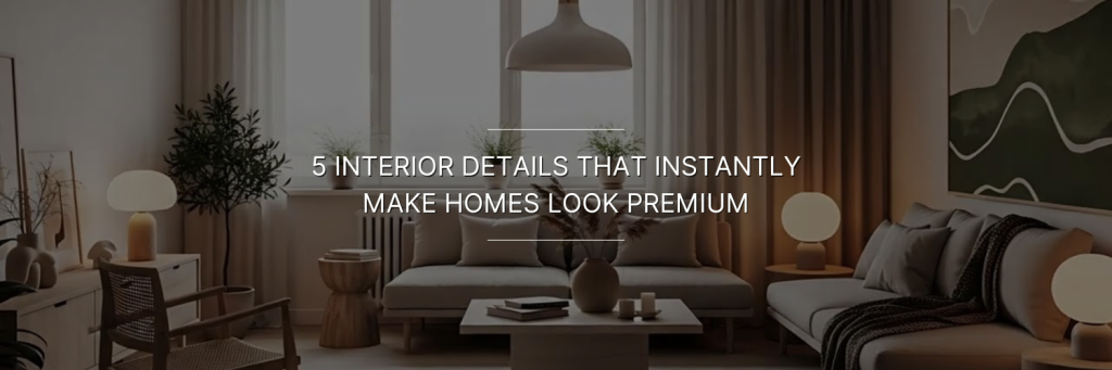 A modern living room with neutral tones, featuring elegant furniture, soft lighting, and lush greenery. Text overlays: "5 Interior Details That Instantly Make Homes Look Premium."